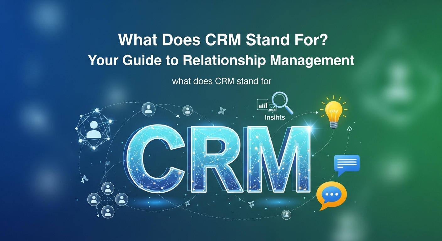 What Does CRM Stand For? Your Guide to Customer Relationship Management